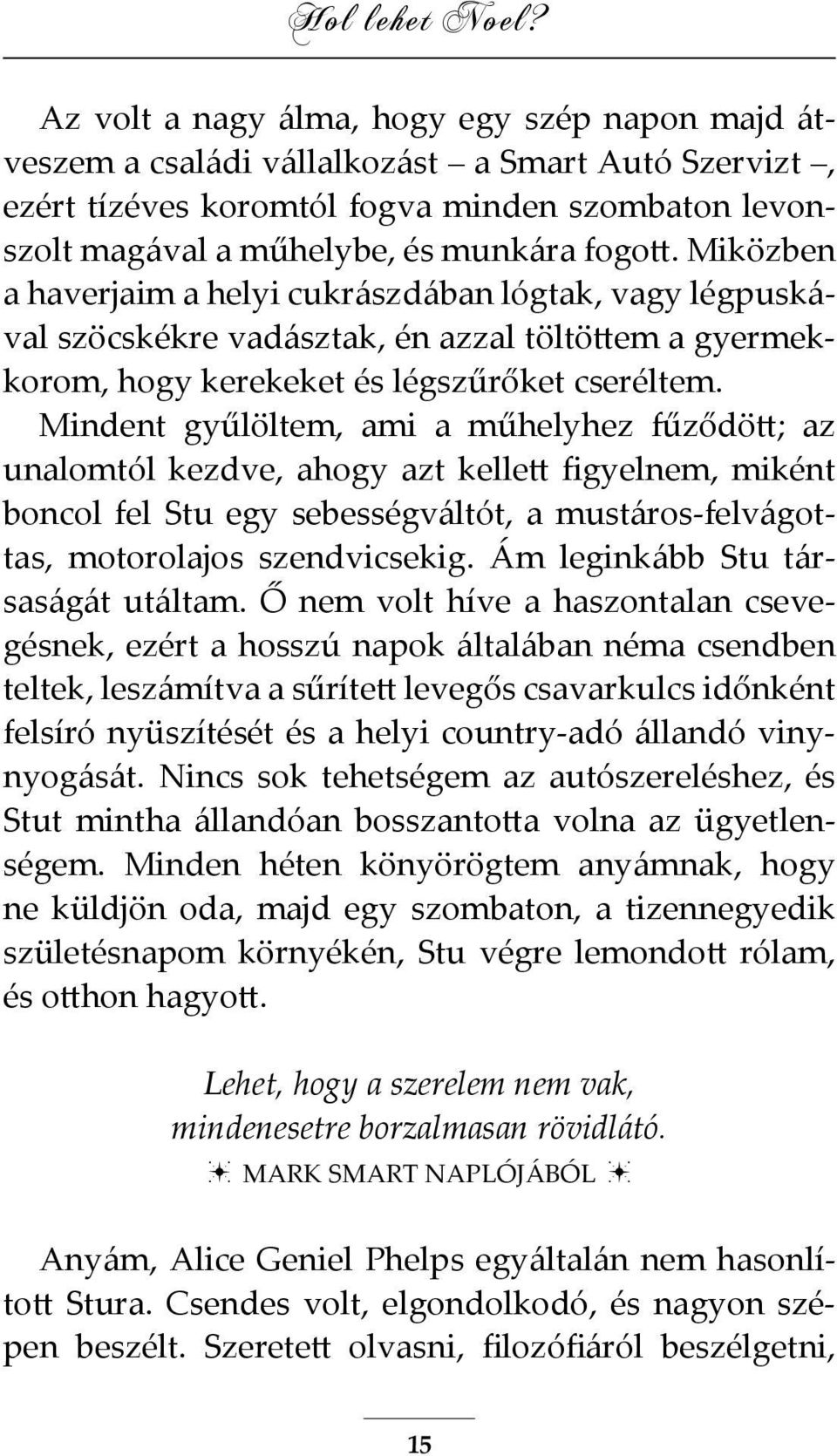 Miközben a haverjaim a helyi cukrászdában lógtak, vagy légpuskával szöcskékre vadásztak, én azzal töltöttem a gyermekkorom, hogy kerekeket és légszűrőket cseréltem.