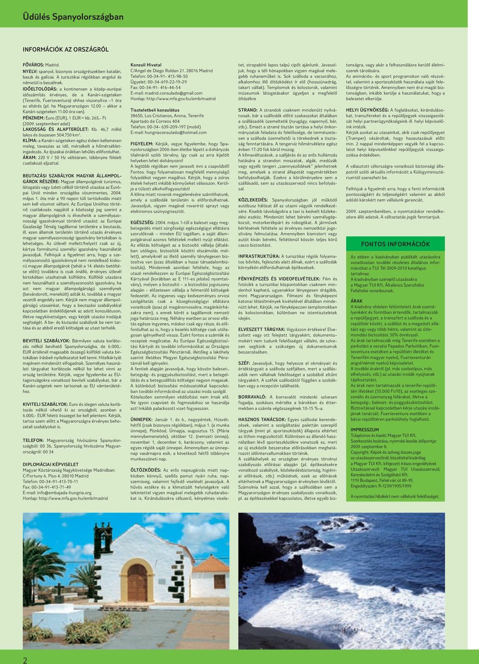 00 akkor a Kanári-szigeteken 11.00 óra van). PÉNZNEM: Euro (EUR), 1 EUR = kb. 265,- Ft (2009. szeptemberi adat) LAKOSSÁG ÉS ALAPTERÜLET: Kb. 46,7 millió lakos és összesen 504.750 km 2.
