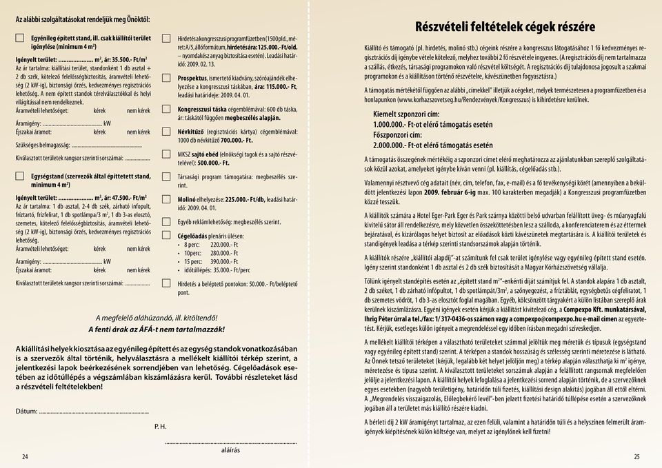 hetőség. A nem épített standok térelválasztókkal és helyi világítással nem rendelkeznek. Áramvételi lehetőséget: kérek nem kérek Áramigény:... kw Éjszakai áramot: kérek nem kérek Szükséges belmagasság:.