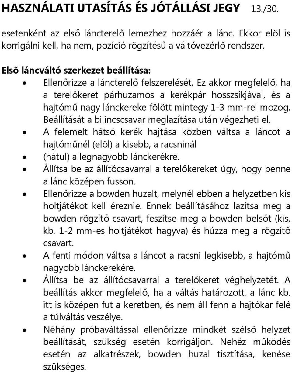 Ez akkor megfelelő, ha a terelőkeret párhuzamos a kerékpár hosszsíkjával, és a hajtómű nagy lánckereke fölött mintegy 1-3 mm-rel mozog. Beállítását a bilincscsavar meglazítása után végezheti el.