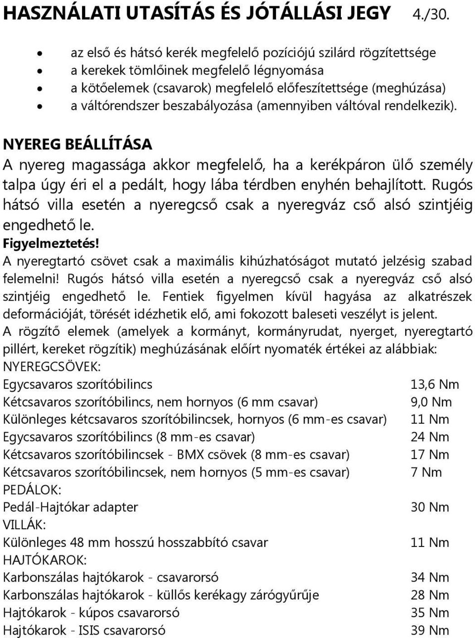 (amennyiben váltóval rendelkezik). NYEREG BEÁLLÍTÁSA A nyereg magassága akkor megfelelő, ha a kerékpáron ülő személy talpa úgy éri el a pedált, hogy lába térdben enyhén behajlított.