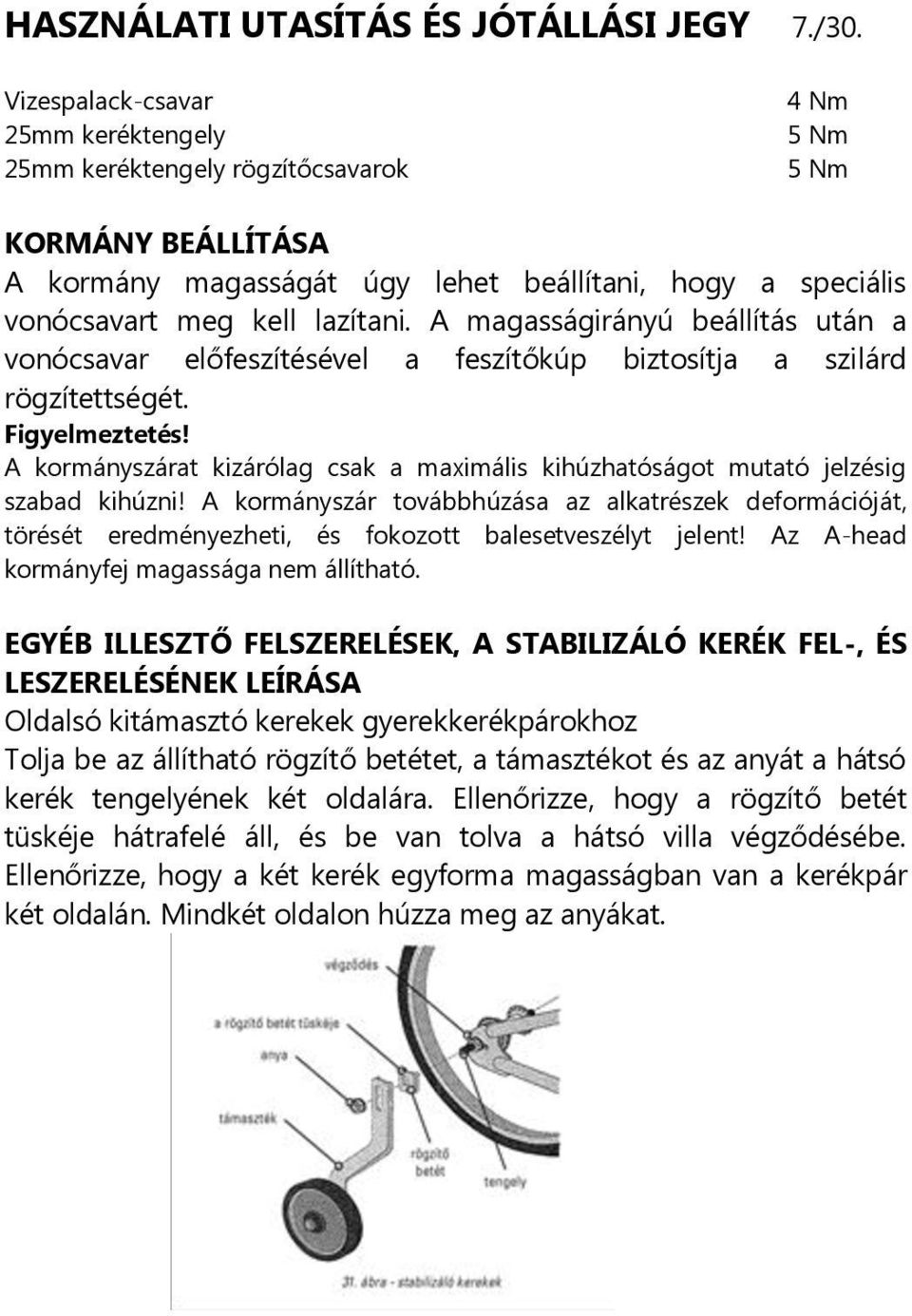 A magasságirányú beállítás után a vonócsavar előfeszítésével a feszítőkúp biztosítja a szilárd rögzítettségét. Figyelmeztetés!