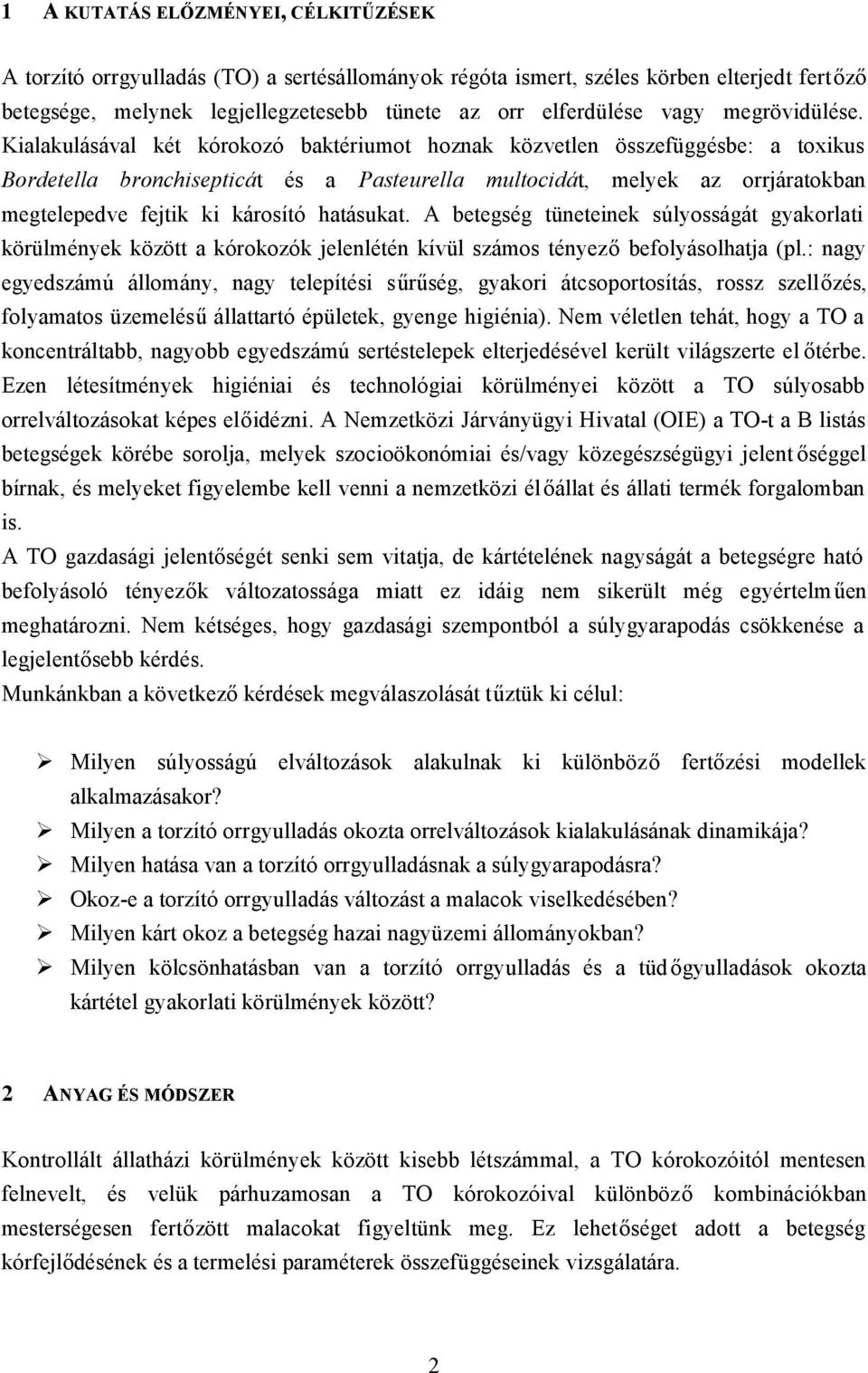 Kialakulásával két kórokozó baktériumot hoznak közvetlen összefüggésbe: a toxikus Bordetella bronchisepticát és a Pasteurella multocidát, melyek az orrjáratokban megtelepedve fejtik ki károsító