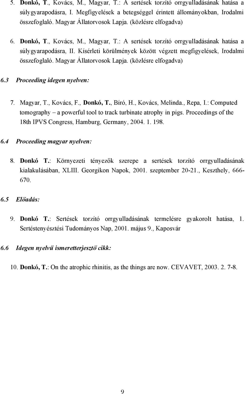 Kísérleti körülmények között végzett megfigyelések, Irodalmi összefoglaló. Magyar Állatorvosok Lapja. (közlésre elfogadva) 6.3 Proceeding idegen nyelven: 7. Magyar, T., Kovács, F., Donkó, T., Bíró, H.