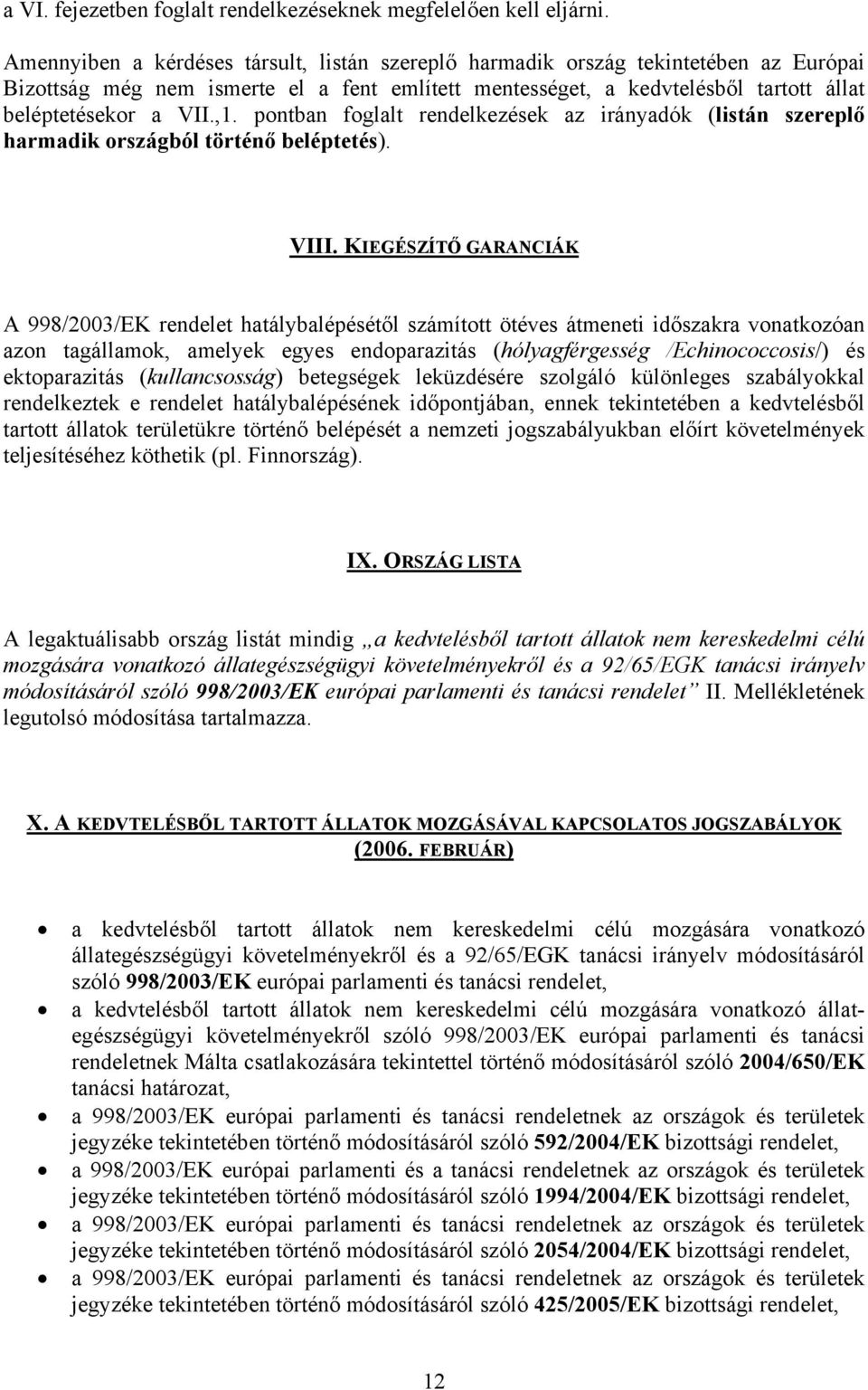 VIII. KIEGÉSZÍTŐ GARANCIÁK A 998/003/EK rendelet hatálybalépésétől számított ötéves átmeneti időszakra vonatkozóan azon tagállamok, amelyek egyes endoparazitás (hólyagférgesség /Echinococcosis/) és