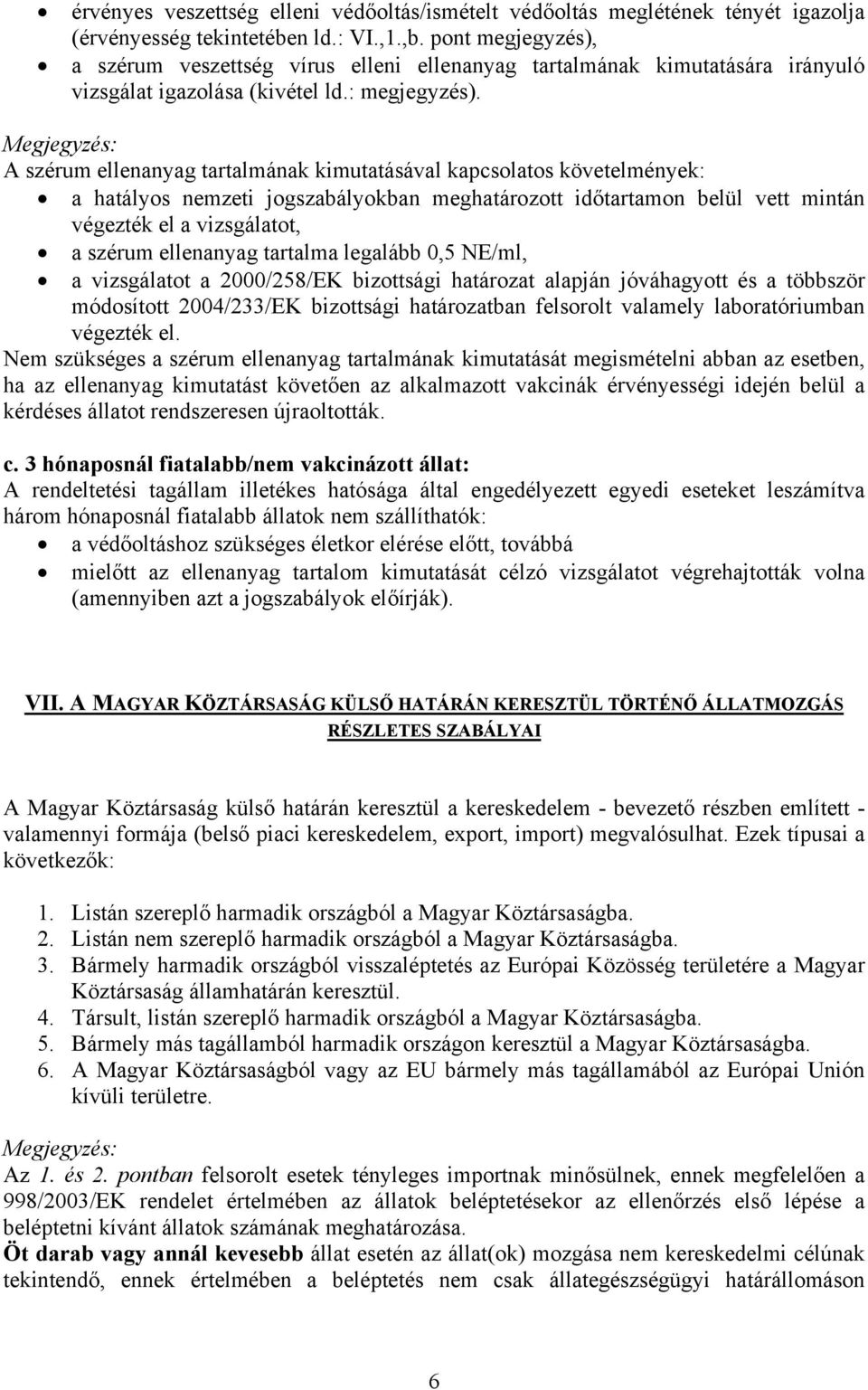 Megjegyzés: A szérum ellenanyag tartalmának kimutatásával kapcsolatos követelmények: a hatályos nemzeti jogszabályokban meghatározott időtartamon belül vett mintán végezték el a vizsgálatot, a szérum