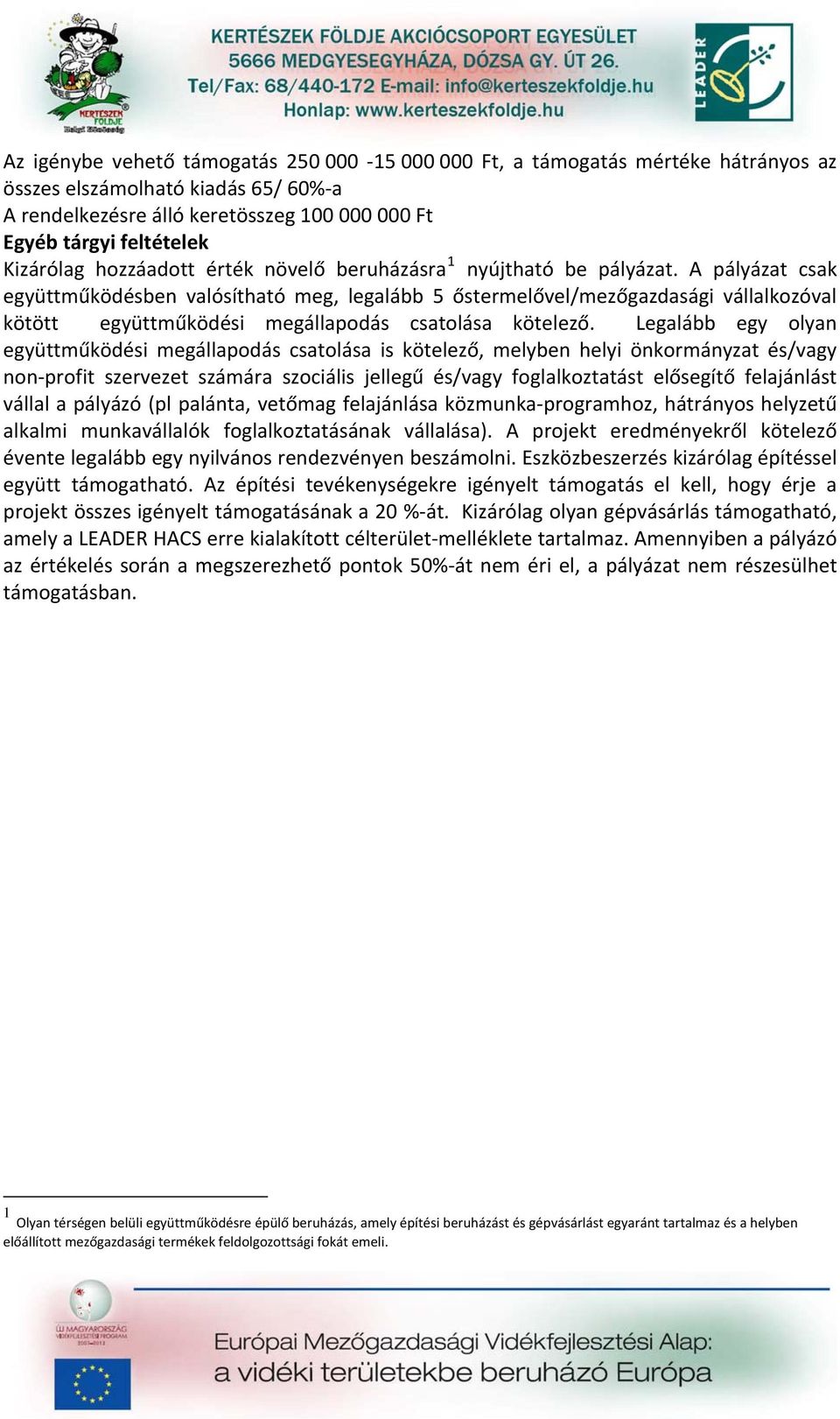 Legalább egy olyan együttműködési megállapodás csatolása is kötelező, melyben helyi önkormányzat és/vagy non profit szervezet számára szociális jellegű és/vagy foglalkoztatást elősegítő felajánlást