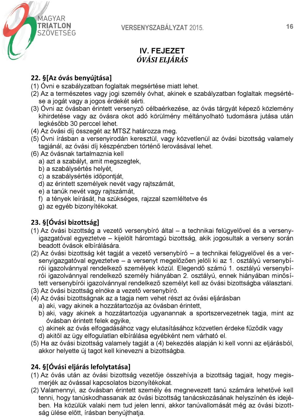 (3) Óvni az óvásban érintett versenyző célbaérkezése, az óvás tárgyát képező közlemény kihirdetése vagy az óvásra okot adó körülmény méltányolható tudomásra jutása után legkésőbb 30 perccel lehet.