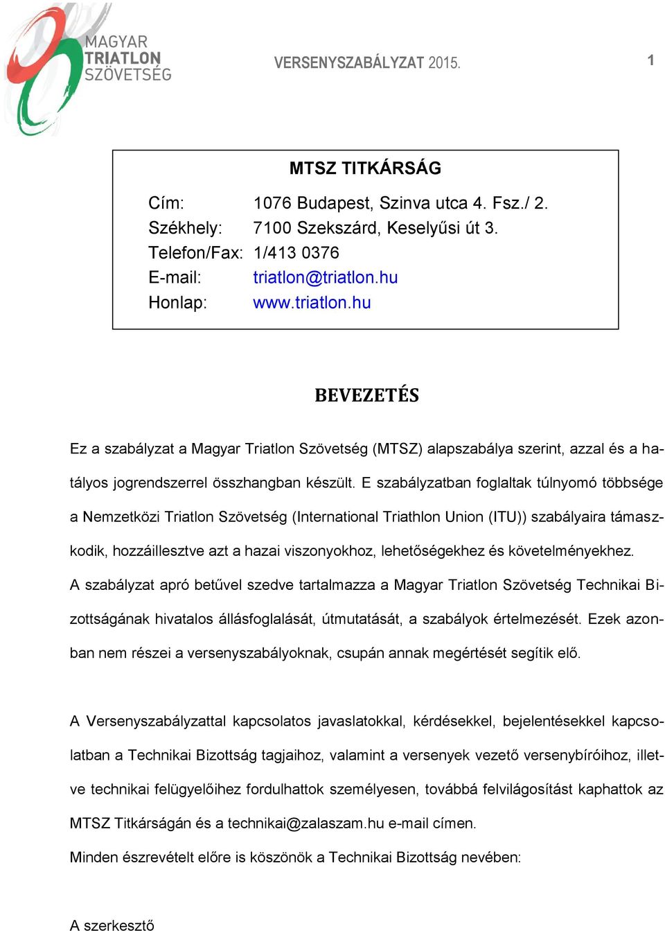 E szabályzatban foglaltak túlnyomó többsége a Nemzetközi Triatlon Szövetség (International Triathlon Union (ITU)) szabályaira támaszkodik, hozzáillesztve azt a hazai viszonyokhoz, lehetőségekhez és