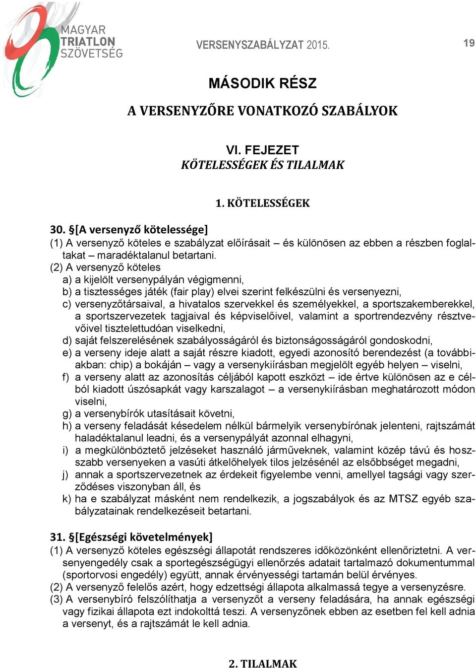 (2) A versenyző köteles a) a kijelölt versenypályán végigmenni, b) a tisztességes játék (fair play) elvei szerint felkészülni és versenyezni, c) versenyzőtársaival, a hivatalos szervekkel és