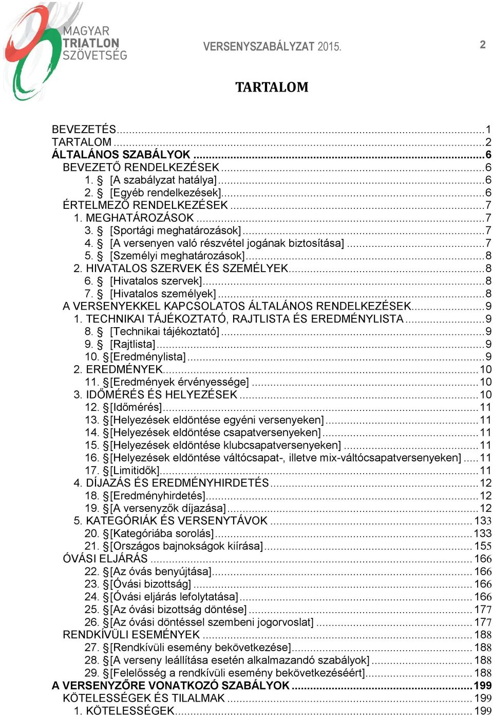 [Hivatalos szervek]... 8 7. [Hivatalos személyek]... 8 A VERSENYEKKEL KAPCSOLATOS ÁLTALÁNOS RENDELKEZÉSEK... 9 1. TECHNIKAI TÁJÉKOZTATÓ, RAJTLISTA ÉS EREDMÉNYLISTA... 9 8. [Technikai tájékoztató].