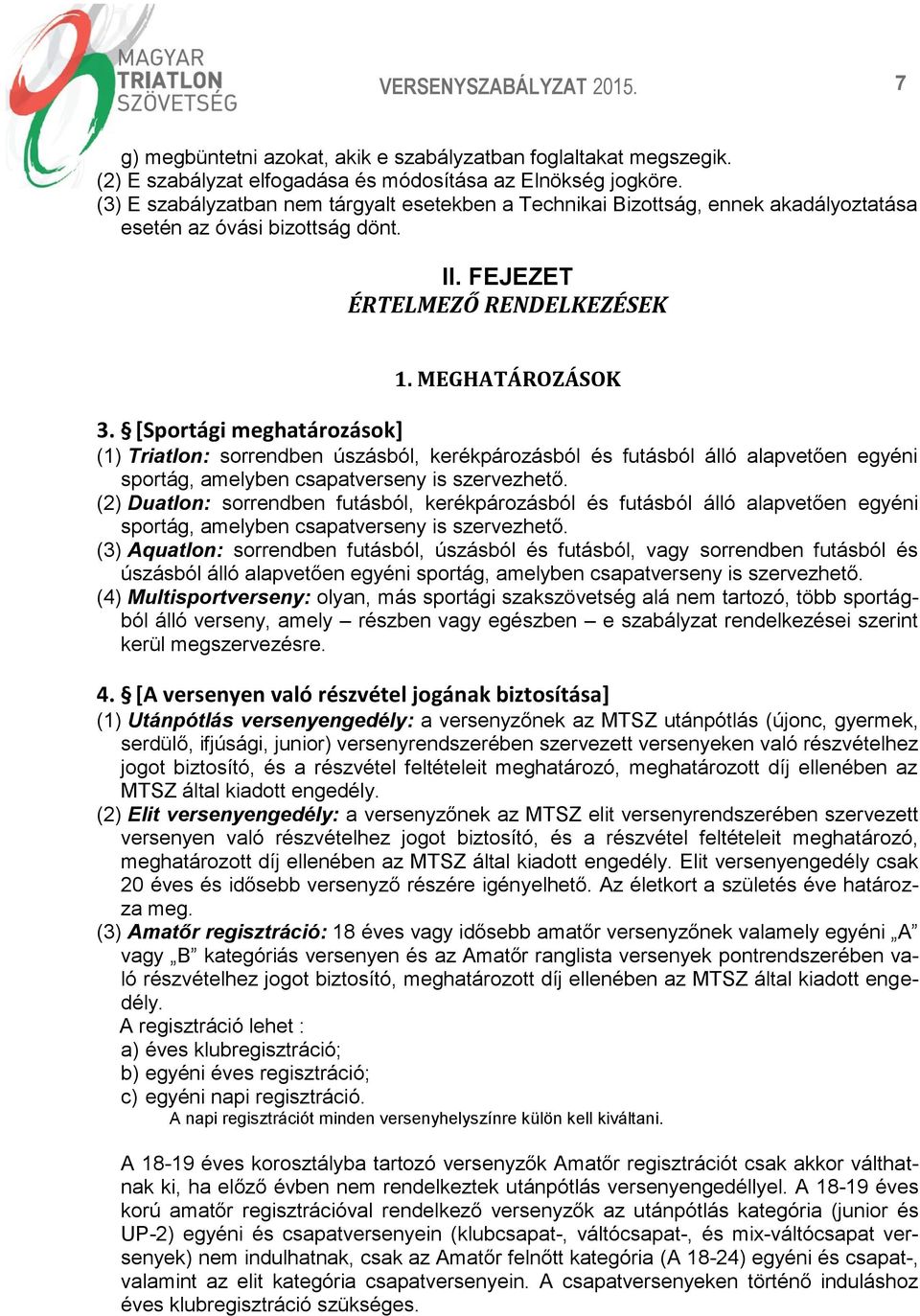 [Sportági meghatározások] (1) Triatlon: sorrendben úszásból, kerékpározásból és futásból álló alapvetően egyéni sportág, amelyben csapatverseny is szervezhető.