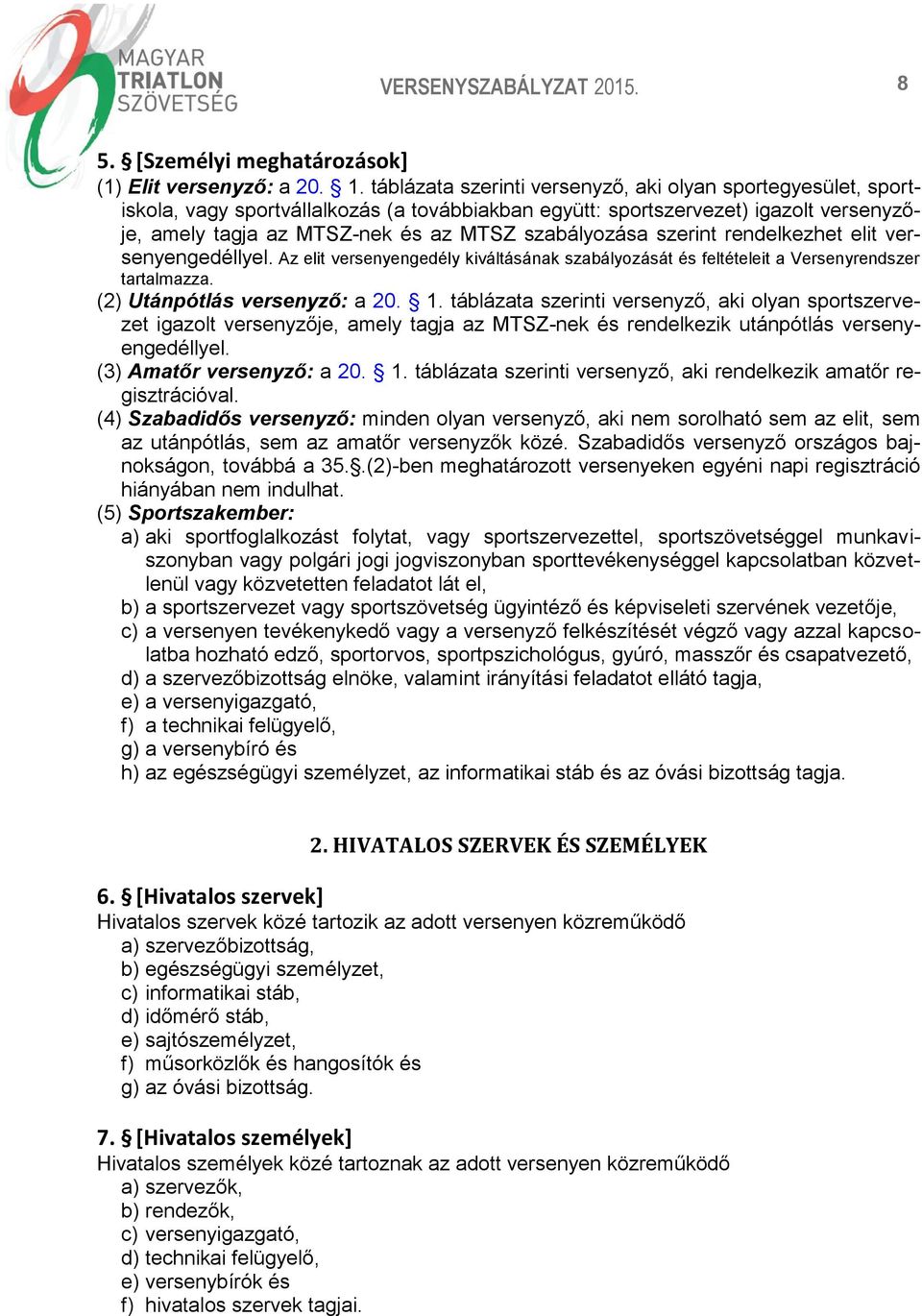 szerint rendelkezhet elit versenyengedéllyel. Az elit versenyengedély kiváltásának szabályozását és feltételeit a Versenyrendszer tartalmazza. (2) Utánpótlás versenyző: a 20. 1.