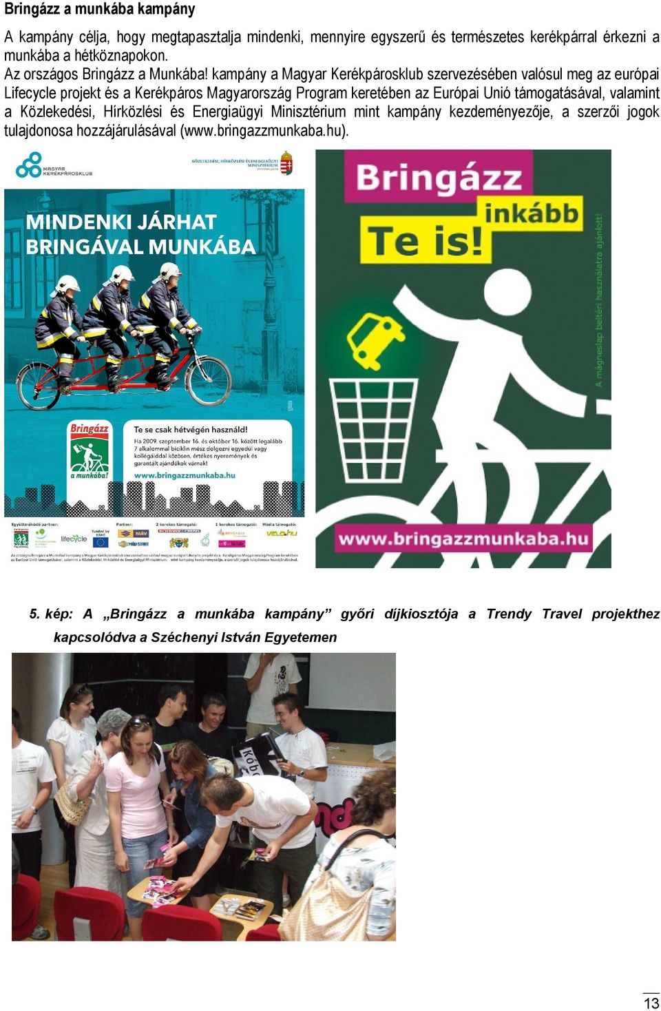 kampány a Magyar Kerékpárosklub szervezésében valósul meg az európai Lifecycle projekt és a Kerékpáros Magyarország Program keretében az Európai Unió