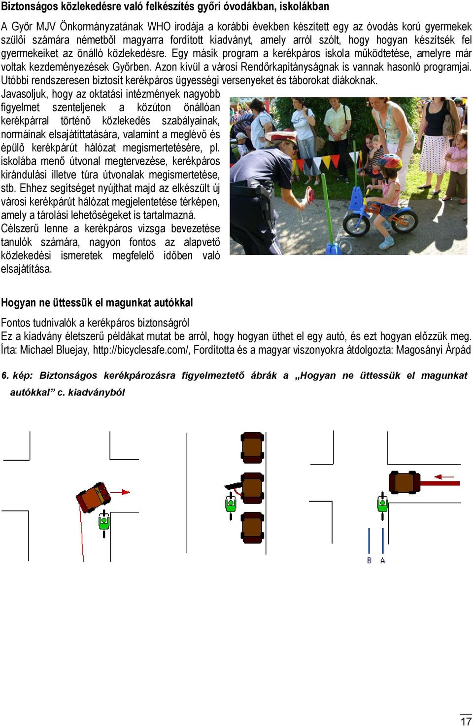 Azon kívül a városi Rendőrkapitányságnak is vannak hasonló programjai. Utóbbi rendszeresen biztosít kerékpáros ügyességi versenyeket és táborokat diákoknak.