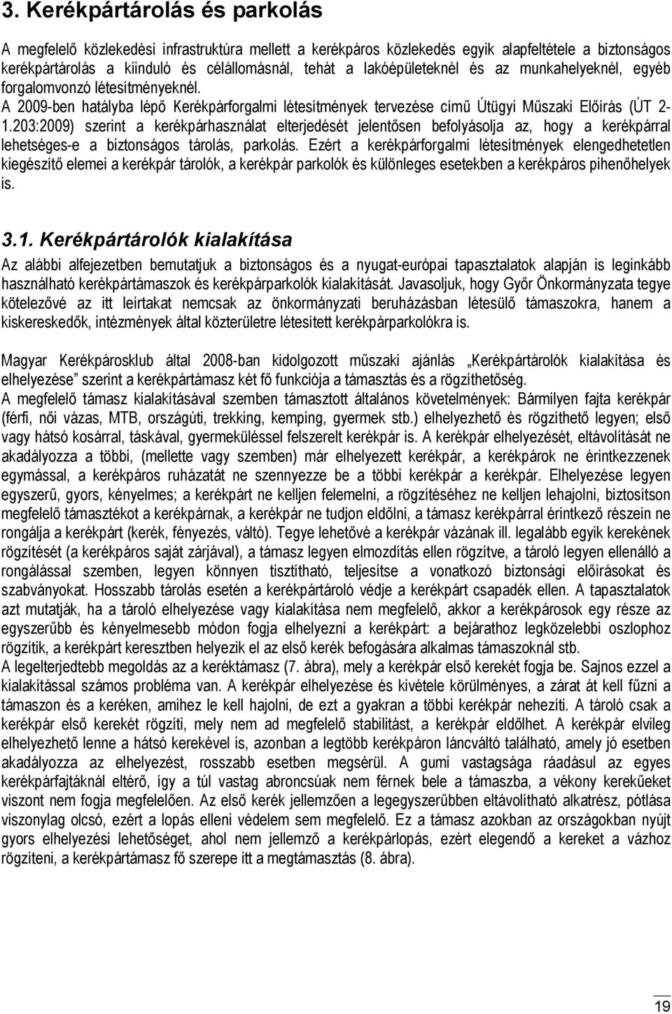 3:09) szerint a kerékpárhasználat elterjedését jelentősen befolyásolja az, hogy a kerékpárral lehetséges-e a biztonságos tárolás, parkolás.