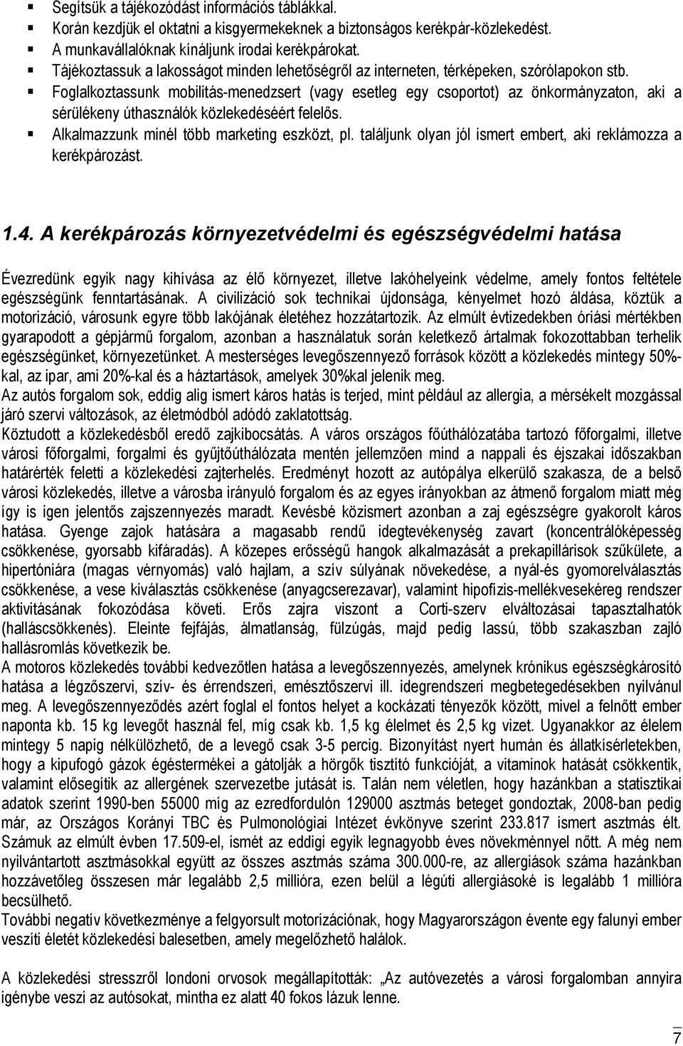 Foglalkoztassunk mobilitás-menedzsert (vagy esetleg egy csoportot) az önkormányzaton, aki a sérülékeny úthasználók közlekedéséért felelős. Alkalmazzunk minél több marketing eszközt, pl.