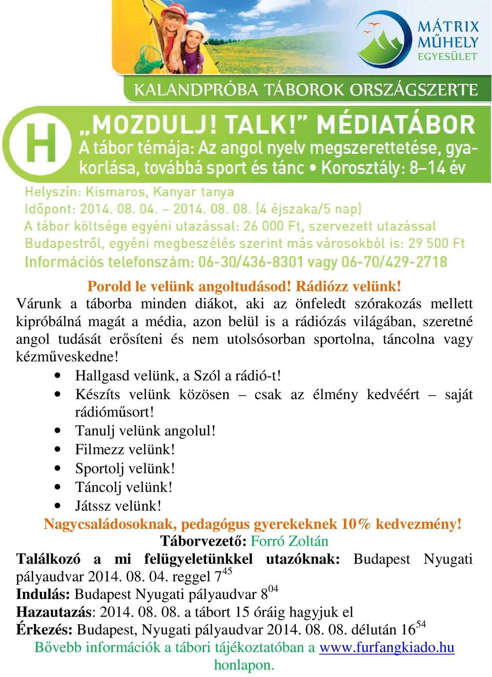 táncolna vagy kézműveskedne! Hallgasd velünk, a Szól a rádió-t! Készíts velünk közösen csak az élmény kedvéért saját rádióműsort! Tanulj velünk angolul! Filmezz velünk! Sportolj velünk!