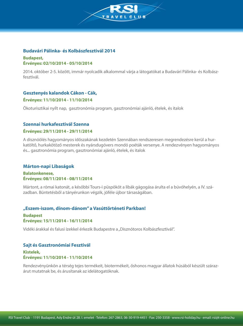 29/11/2014-29/11/2014 A disznóölés hagyományos időszakának kezdetén Szennában rendszeresen megrendezésre kerül a hurkatöltő, hurkakötöző mesterek és nyársdugóvers mondó poéták versenye.