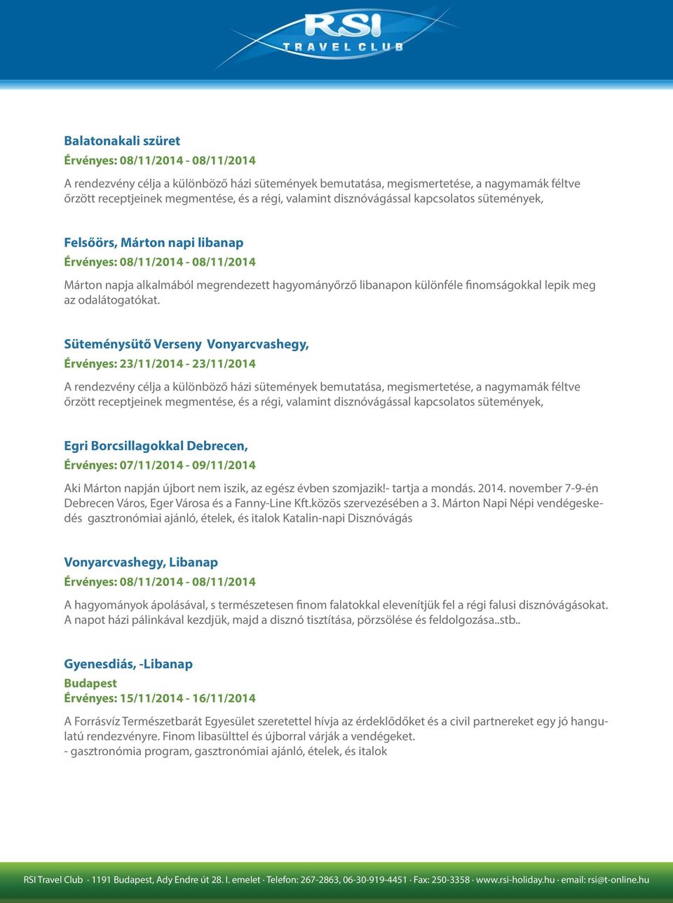 Süteménysütő Verseny Vonyarcvashegy, Érvényes: 23/11/2014-23/11/2014 A rendezvény célja a különböző házi sütemények bemutatása, megismertetése, a nagymamák féltve őrzött receptjeinek megmentése, és a