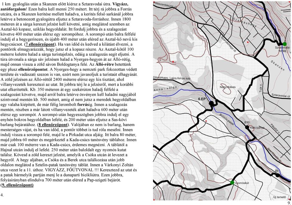 Innen 1800 méteren át a sárga kereszt jelzést kell követni, amíg meglátod szemben az Asztal-kő kopasz, sziklás hegyoldalát.