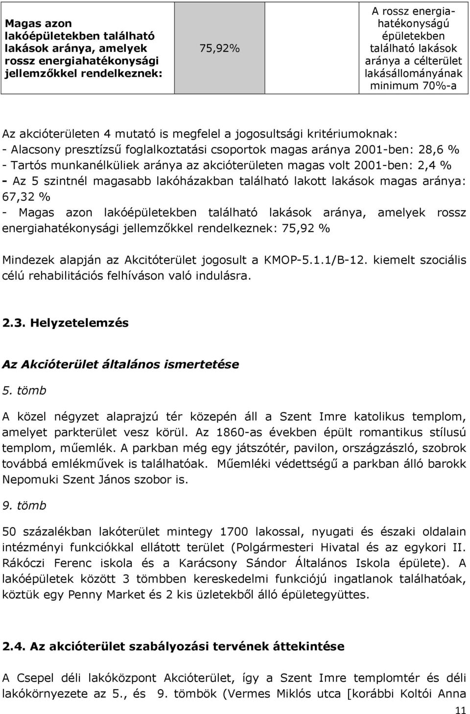 munkanélküliek aránya az akcióterületen magas volt 2001-ben: 2,4 % - Az 5 szintnél magasabb lakóházakban található lakott lakások magas aránya: 67,32 % - Magas azon lakóépületekben található lakások