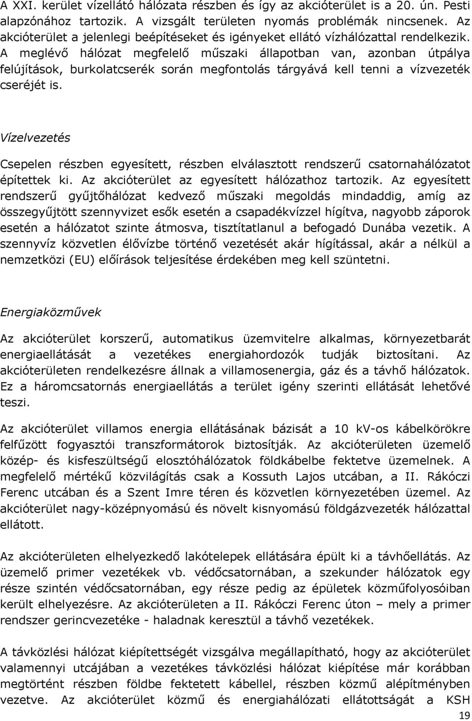 A meglévő hálózat megfelelő műszaki állapotban van, azonban útpálya felújítások, burkolatcserék során megfontolás tárgyává kell tenni a vízvezeték cseréjét is.