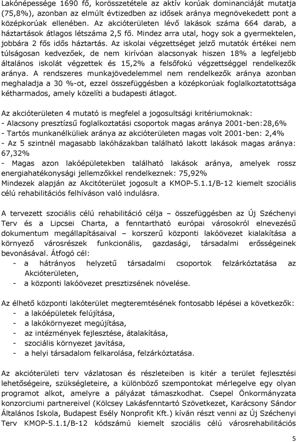 Az iskolai végzettséget jelző mutatók értékei nem túlságosan kedvezőek, de nem kirívóan alacsonyak hiszen 18% a legfeljebb általános iskolát végzettek és 15,2% a felsőfokú végzettséggel rendelkezők