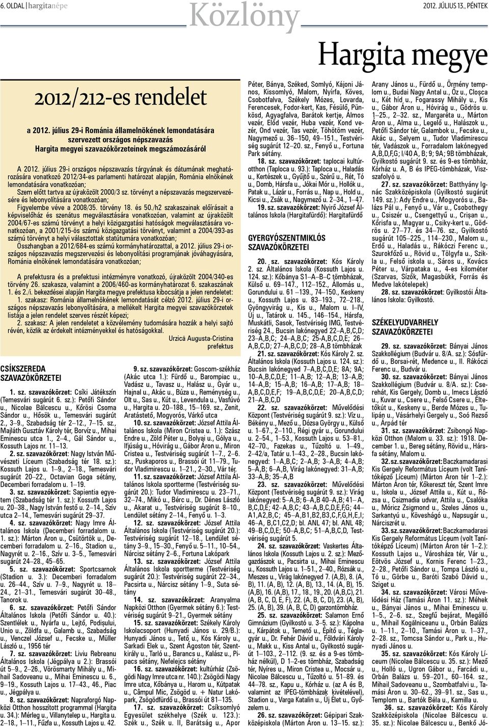 július 29-i országos népszavazás tárgyának és dátumának meghatározására vonatkozó 2012/34-es parlamenti határozat alapján, Románia elnökének lemondatására vonatkozóan; Szem előtt tartva az újraközölt