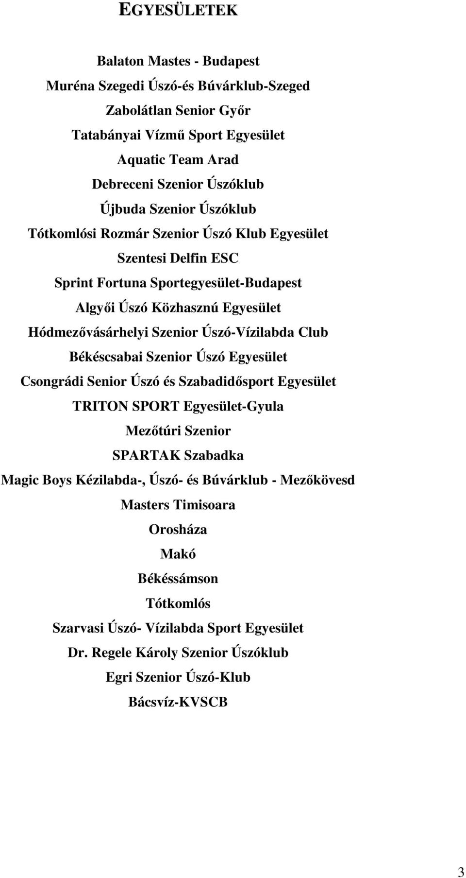 Úszó-Vízilabda Club Békéscsabai Szenior Úszó Egyesület Csongrádi Senior Úszó és Szabadidősport Egyesület TRITON SPORT Egyesület-Gyula Mezőtúri Szenior SPARTAK Szabadka Magic Boys