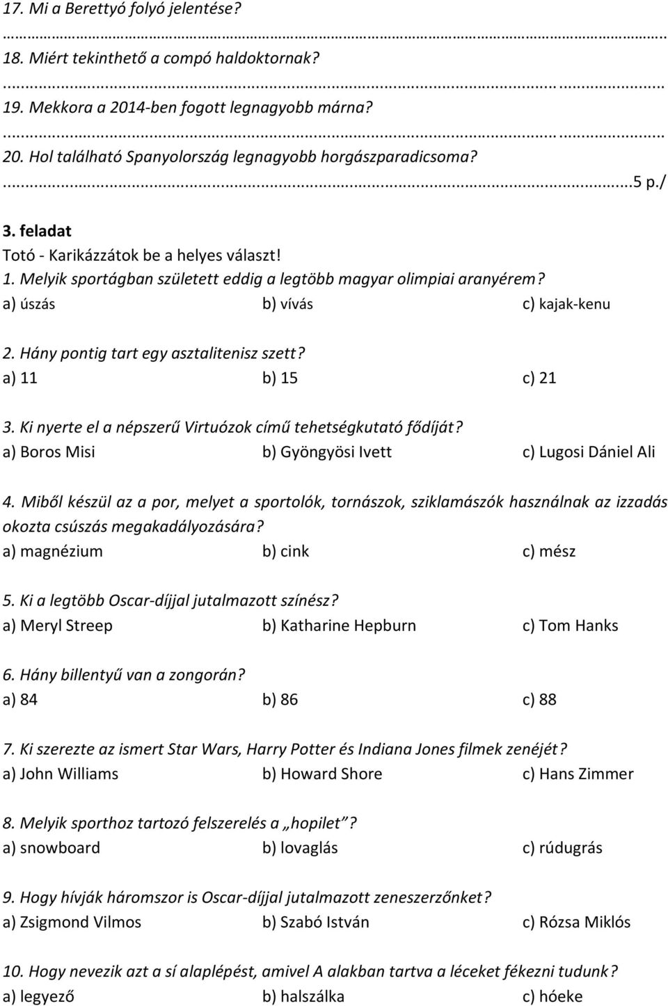 Hány pontig tart egy asztalitenisz szett? a) 11 b) 15 c) 21 3. Ki nyerte el a népszerű Virtuózok című tehetségkutató fődíját? a) Boros Misi b) Gyöngyösi Ivett c) Lugosi Dániel Ali 4.