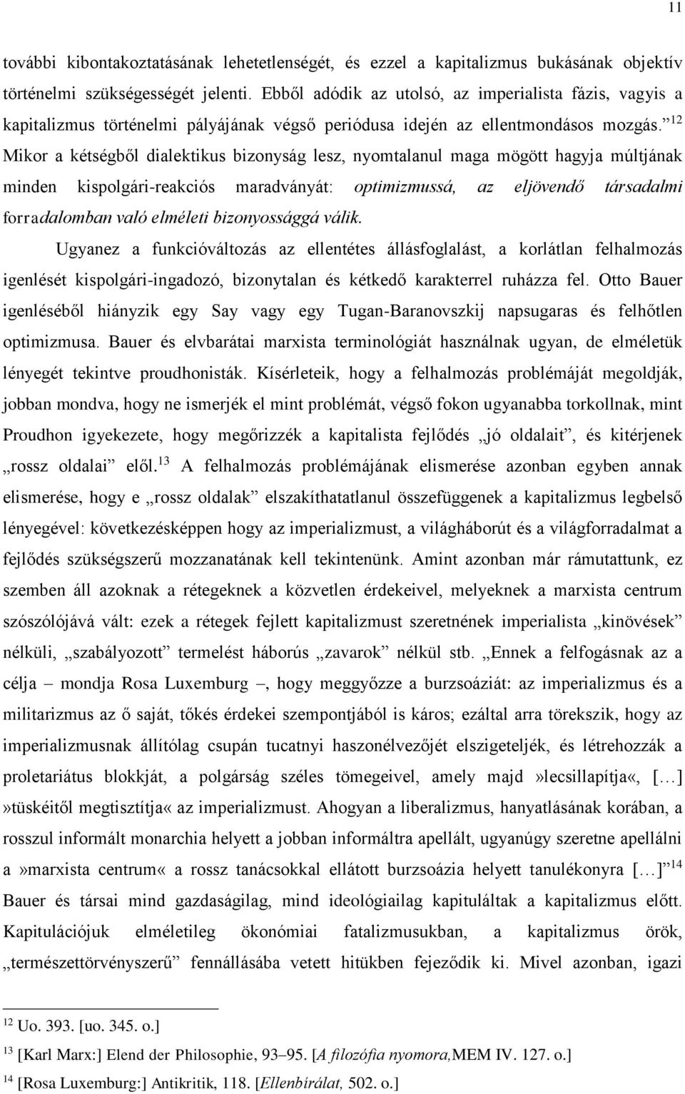 12 Mikor a kétségből dialektikus bizonyság lesz, nyomtalanul maga mögött hagyja múltjának minden kispolgári-reakciós maradványát: optimizmussá, az eljövendő társadalmi forradalomban való elméleti