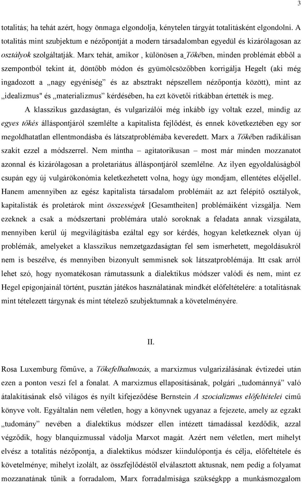 Marx tehát, amikor, különösen a Tőkében, minden problémát ebből a szempontból tekint át, döntőbb módon és gyümölcsözőbben korrigálja Hegelt (aki még ingadozott a nagy egyéniség és az absztrakt