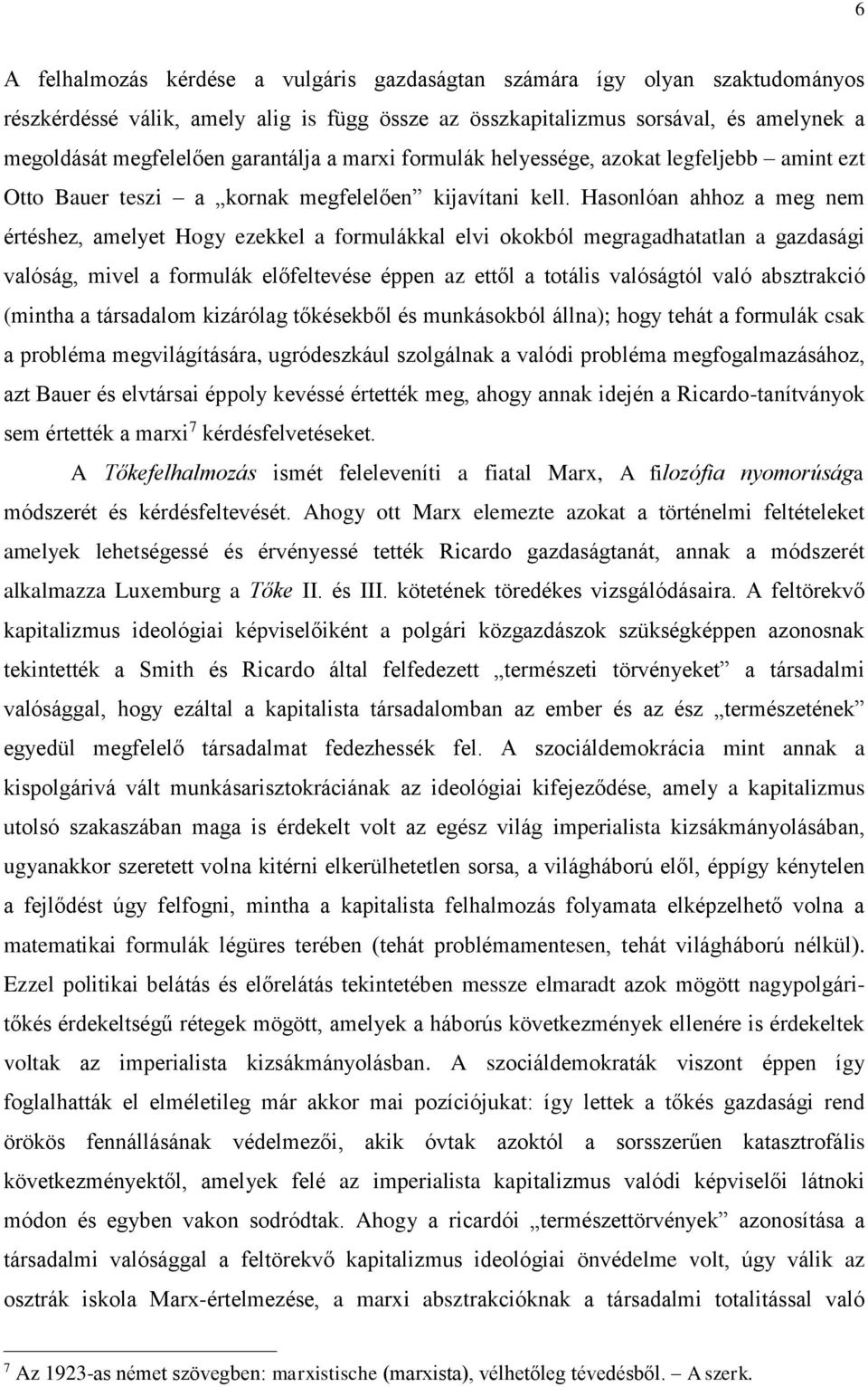 Hasonlóan ahhoz a meg nem értéshez, amelyet Hogy ezekkel a formulákkal elvi okokból megragadhatatlan a gazdasági valóság, mivel a formulák előfeltevése éppen az ettől a totális valóságtól való