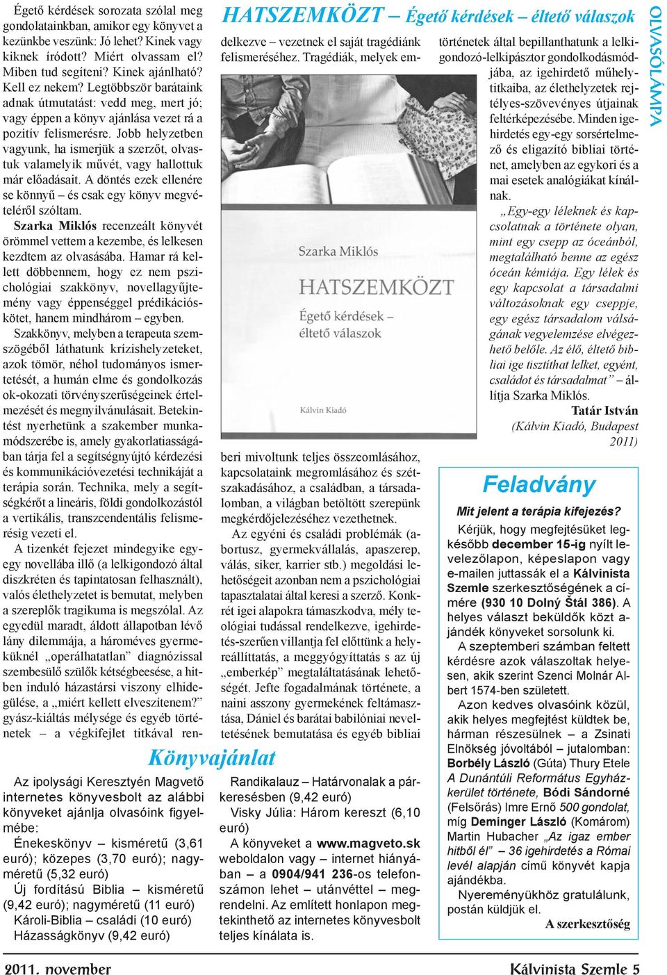 gondolatainkban, amikor egy könyvet a kezünkbe veszünk: Jó lehet? Kinek vagy kiknek íródott? Miért olvassam el? Miben tud segíteni? Kinek ajánlható? Kell ez nekem?