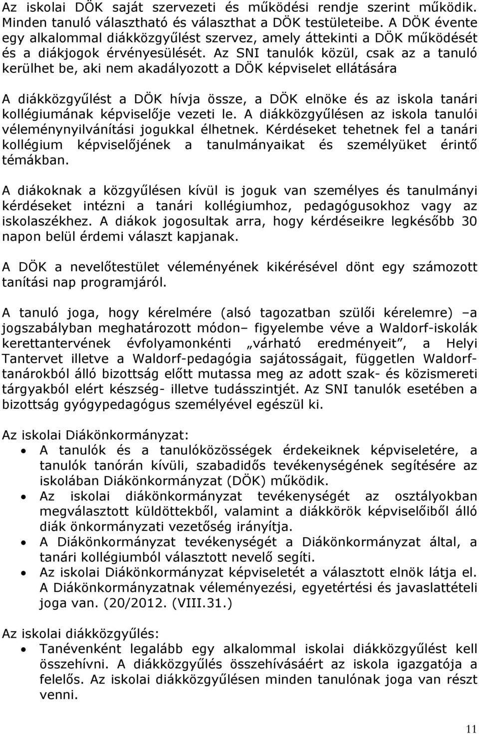 Az SNI tanulók közül, csak az a tanuló kerülhet be, aki nem akadályozott a DÖK képviselet ellátására A diákközgyűlést a DÖK hívja össze, a DÖK elnöke és az iskola tanári kollégiumának képviselője