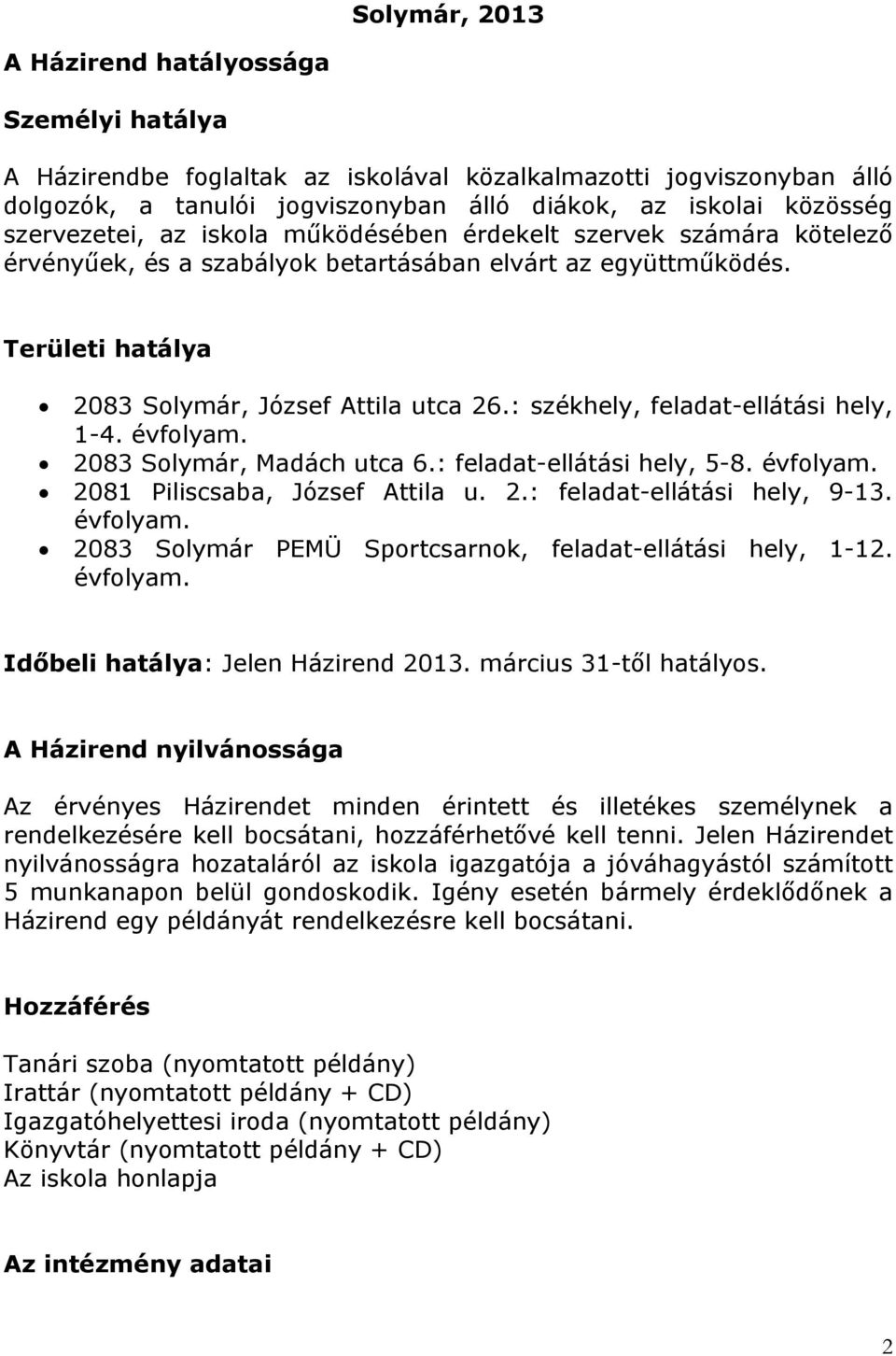 : székhely, feladat-ellátási hely, 1-4. évfolyam. 2083 Solymár, Madách utca 6.: feladat-ellátási hely, 5-8. évfolyam. 2081 Piliscsaba, József Attila u. 2.: feladat-ellátási hely, 9-13. évfolyam. 2083 Solymár PEMÜ Sportcsarnok, feladat-ellátási hely, 1-12.