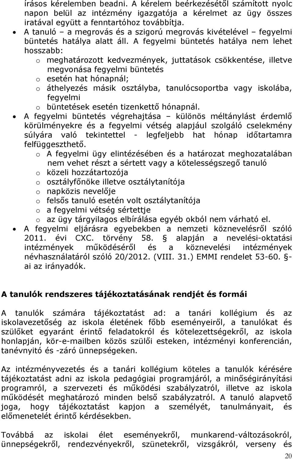 A fegyelmi büntetés hatálya nem lehet hosszabb: o meghatározott kedvezmények, juttatások csökkentése, illetve megvonása fegyelmi büntetés o esetén hat hónapnál; o áthelyezés másik osztályba,