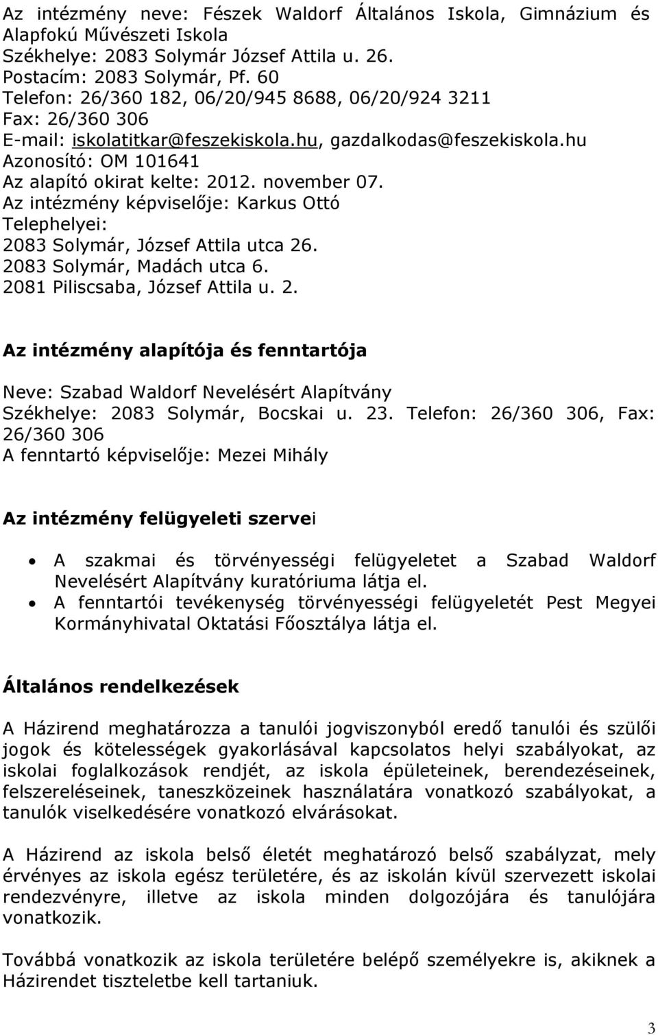 november 07. Az intézmény képviselője: Karkus Ottó Telephelyei: 2083 Solymár, József Attila utca 26. 2083 Solymár, Madách utca 6. 2081 Piliscsaba, József Attila u. 2. Az intézmény alapítója és fenntartója Neve: Szabad Waldorf Nevelésért Alapítvány Székhelye: 2083 Solymár, Bocskai u.