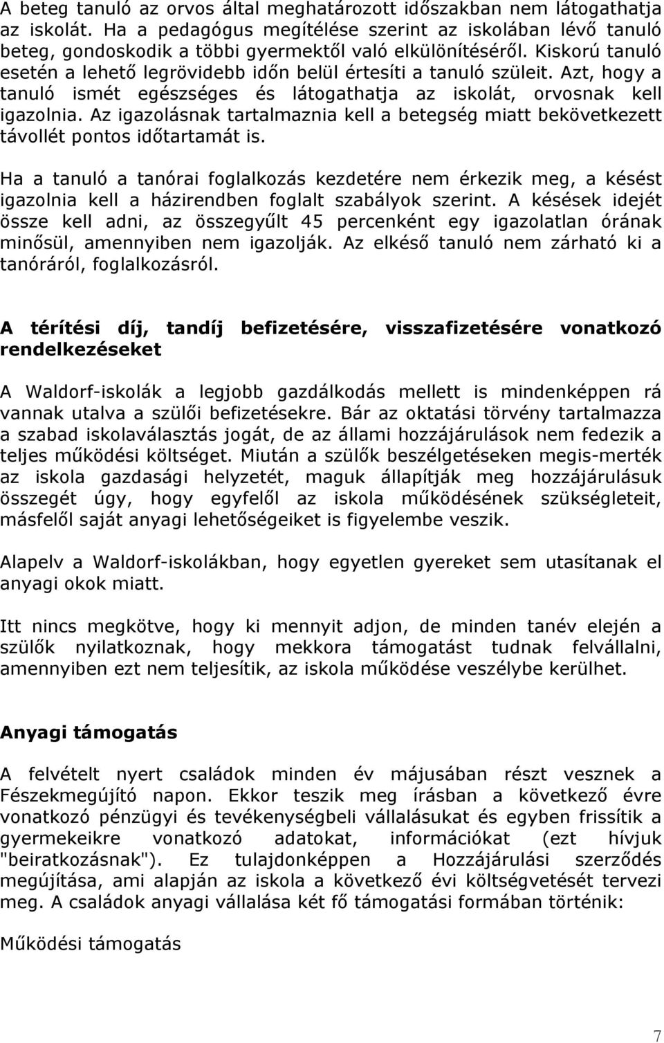 Azt, hogy a tanuló ismét egészséges és látogathatja az iskolát, orvosnak kell igazolnia. Az igazolásnak tartalmaznia kell a betegség miatt bekövetkezett távollét pontos időtartamát is.