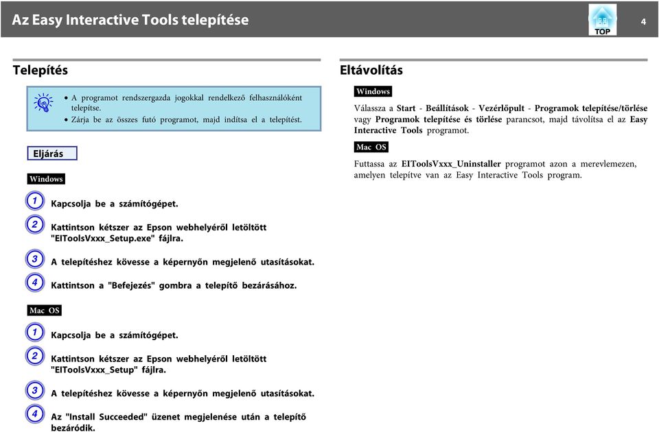 Eljárás Windows A Kapcsolja be a számítógépet. B Kattintson kétszer az Epson webhelyéről letöltött "EIToolsVxxx_Setup.exe" fájlra. C A telepítéshez kövesse a képernyőn megjelenő utasításokat.