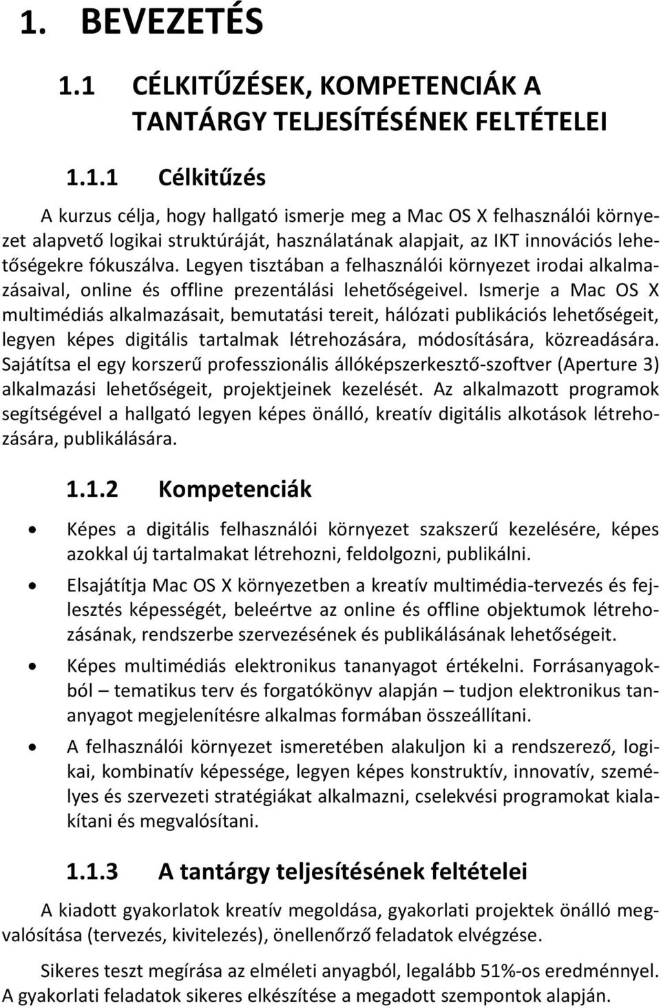 Ismerje a Mac OS X multimédiás alkalmazásait, bemutatási tereit, hálózati publikációs lehetőségeit, legyen képes digitális tartalmak létrehozására, módosítására, közreadására.