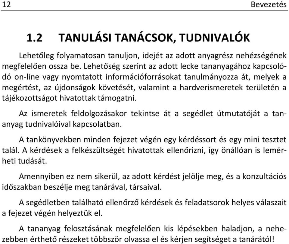 területén a tájékozottságot hivatottak támogatni. Az ismeretek feldolgozásakor tekintse át a segédlet útmutatóját a tananyag tudnivalóival kapcsolatban.