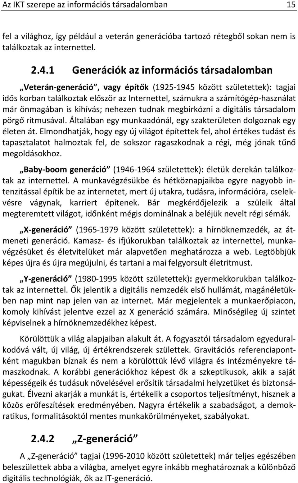 önmagában is kihívás; nehezen tudnak megbirkózni a digitális társadalom pörgő ritmusával. Általában egy munkaadónál, egy szakterületen dolgoznak egy életen át.