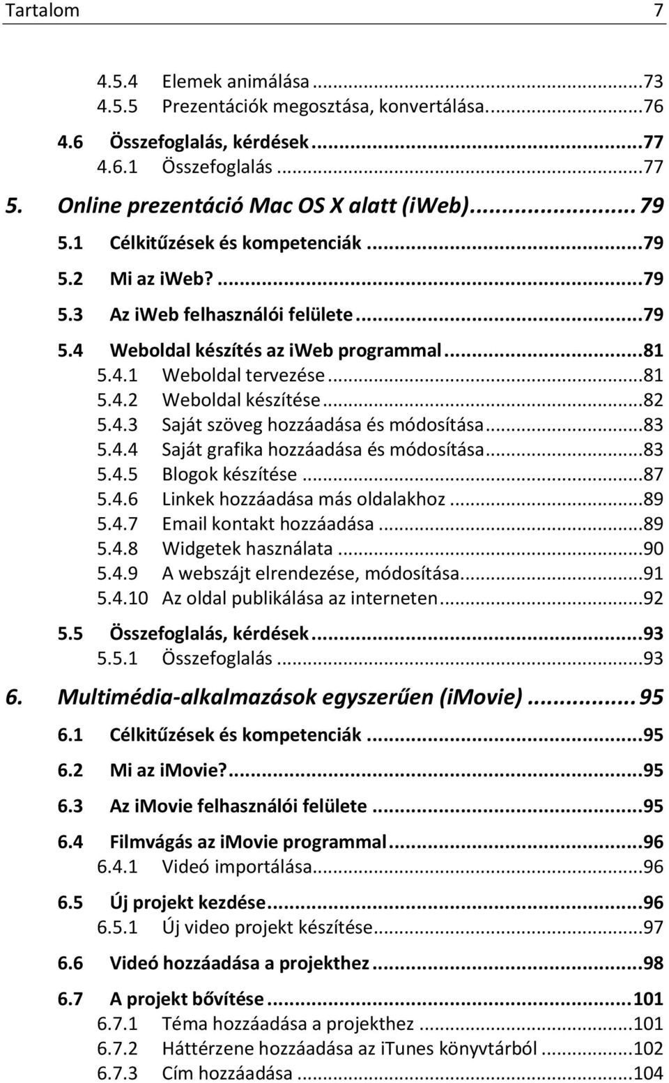 .. 82 5.4.3 Saját szöveg hozzáadása és módosítása... 83 5.4.4 Saját grafika hozzáadása és módosítása... 83 5.4.5 Blogok készítése... 87 5.4.6 Linkek hozzáadása más oldalakhoz... 89 5.4.7 Email kontakt hozzáadása.