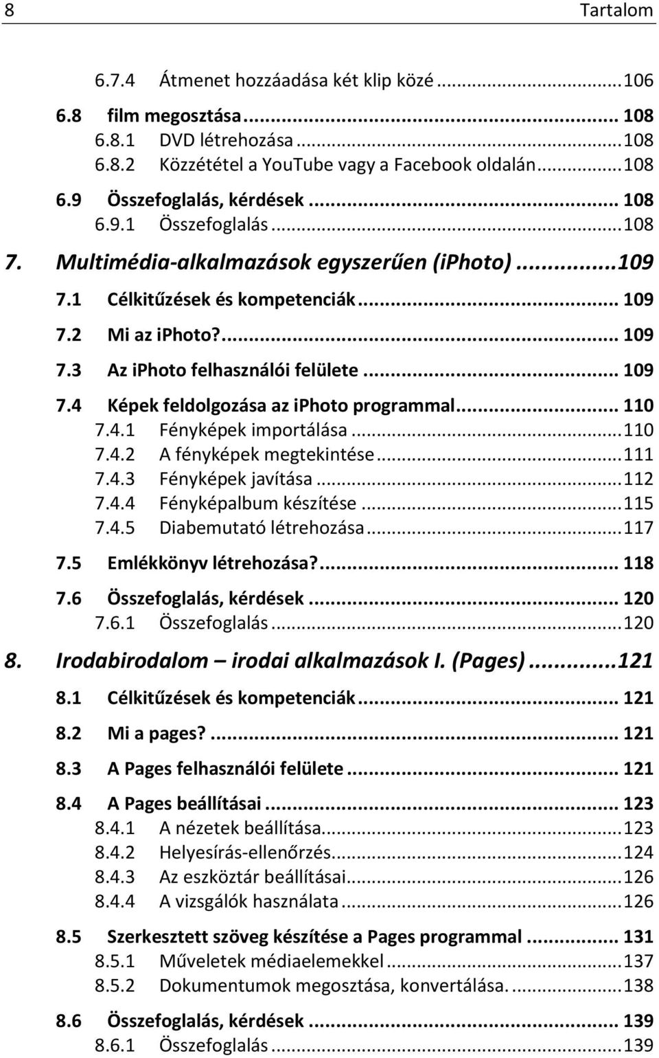 .. 110 7.4.1 Fényképek importálása... 110 7.4.2 A fényképek megtekintése... 111 7.4.3 Fényképek javítása... 112 7.4.4 Fényképalbum készítése... 115 7.4.5 Diabemutató létrehozása... 117 7.