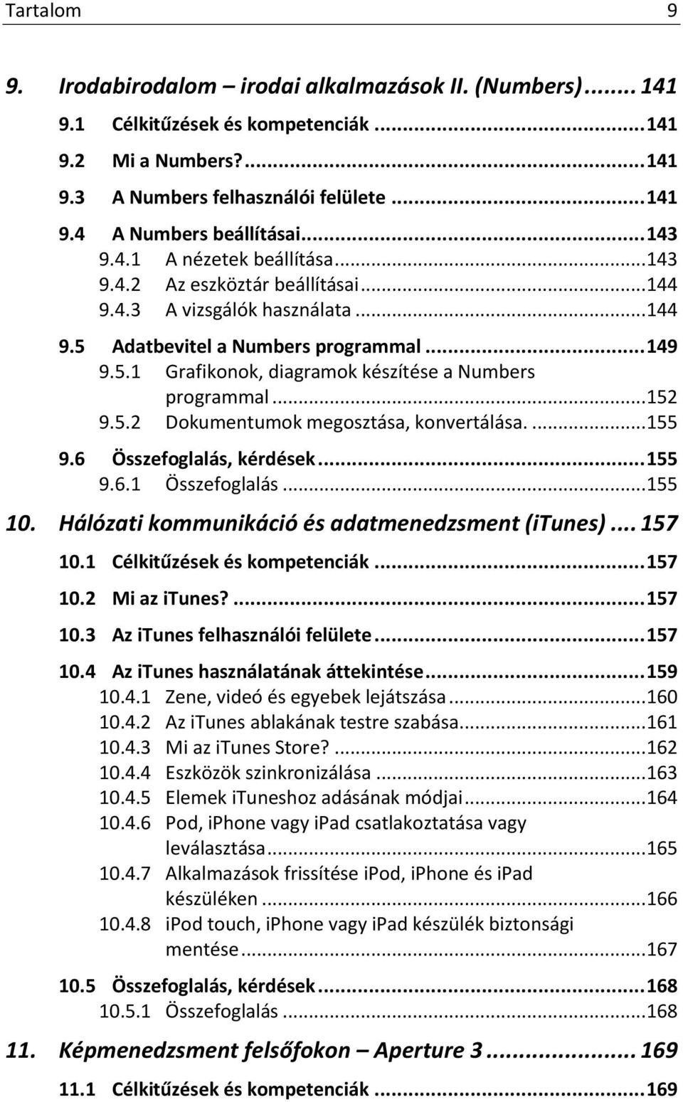 .. 152 9.5.2 Dokumentumok megosztása, konvertálása.... 155 9.6 Összefoglalás, kérdések... 155 9.6.1 Összefoglalás... 155 10. Hálózati kommunikáció és adatmenedzsment (itunes)... 157 10.