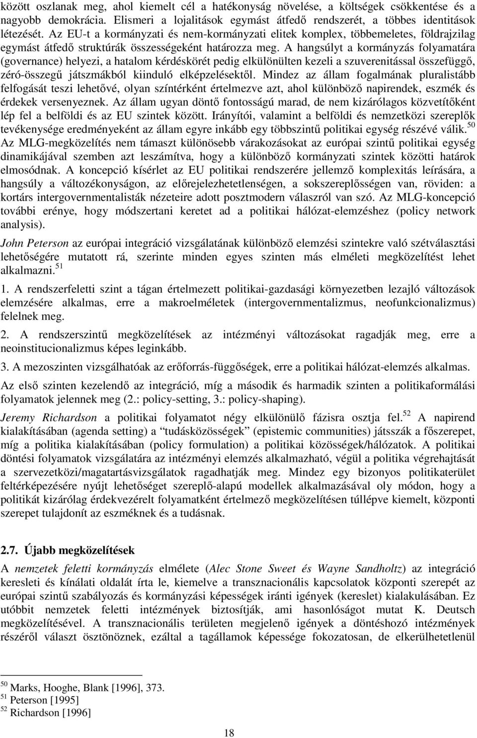 A hangsúlyt a kormányzás folyamatára (governance) helyezi, a hatalom kérdéskörét pedig elkülönülten kezeli a szuverenitással összefüggő, zéró-összegű játszmákból kiinduló elképzelésektől.