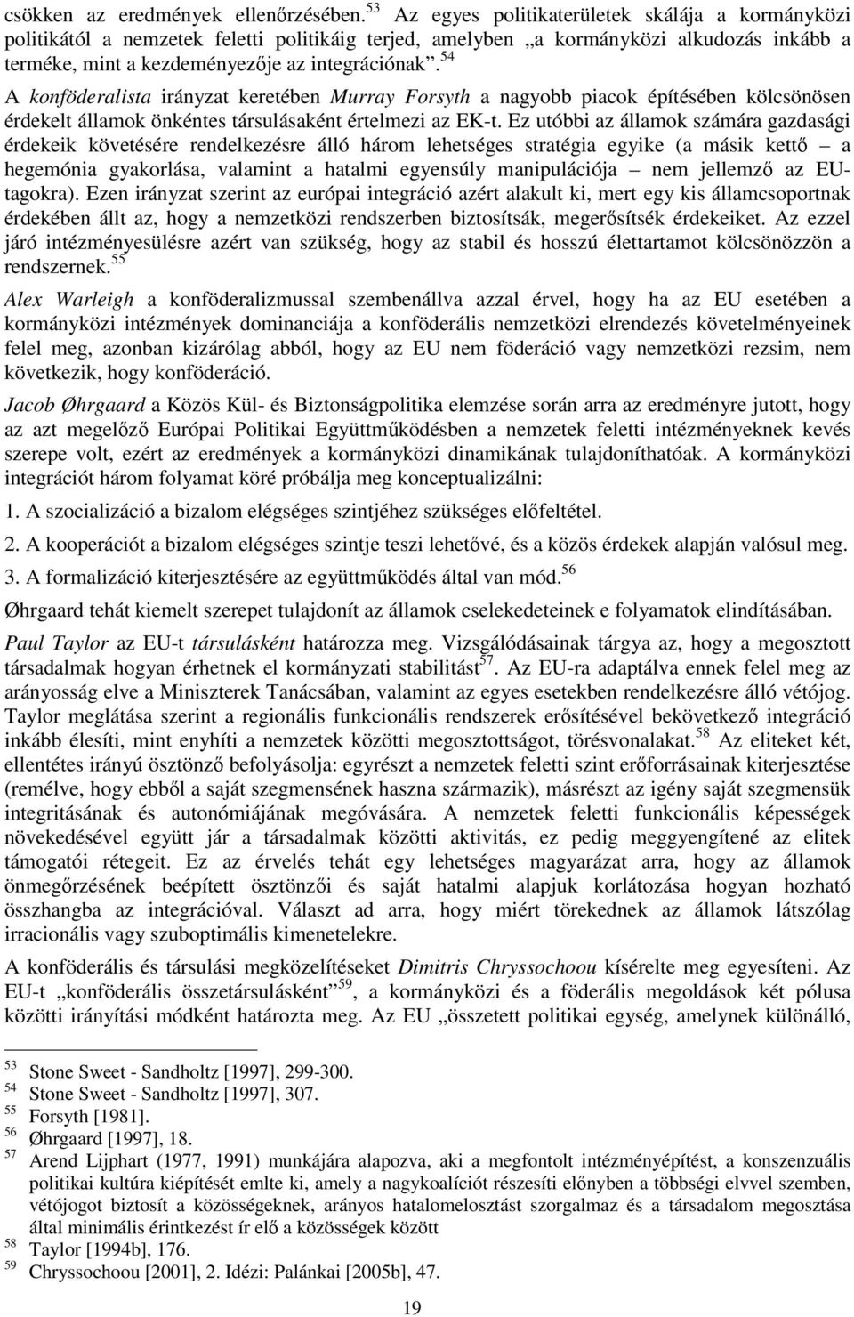 54 A konföderalista irányzat keretében Murray Forsyth a nagyobb piacok építésében kölcsönösen érdekelt államok önkéntes társulásaként értelmezi az EK-t.