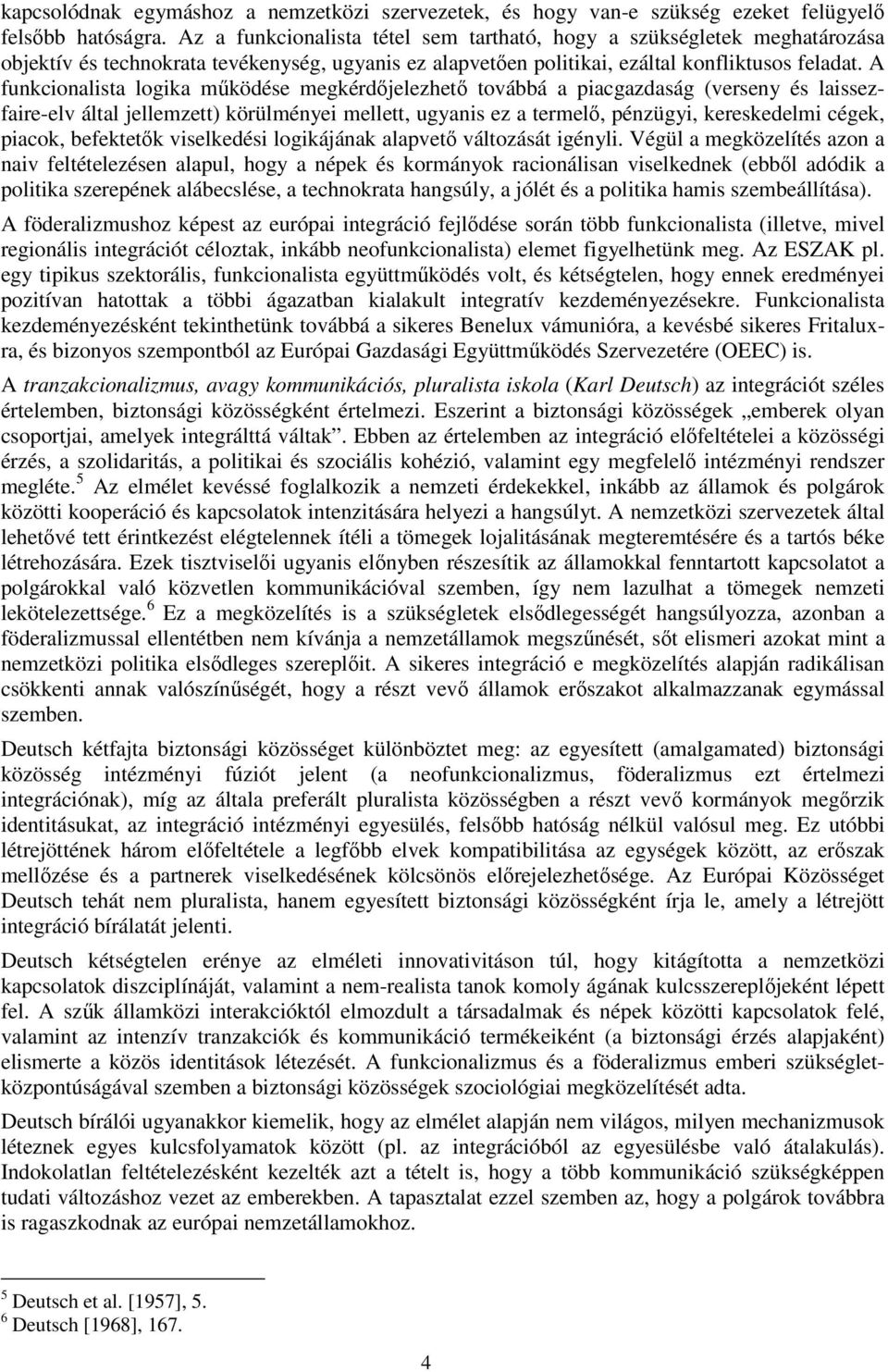 A funkcionalista logika működése megkérdőjelezhető továbbá a piacgazdaság (verseny és laissezfaire-elv által jellemzett) körülményei mellett, ugyanis ez a termelő, pénzügyi, kereskedelmi cégek,